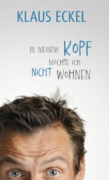 Lesung: Klaus Eckel „In meinem Kopf möchte ich nicht wohnen“