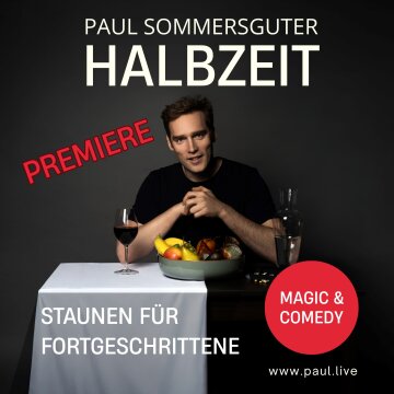 PAUL SOMMERSGUTER – „Halbzeit – Staunen für Fortgeschrittene!“ – Premiere