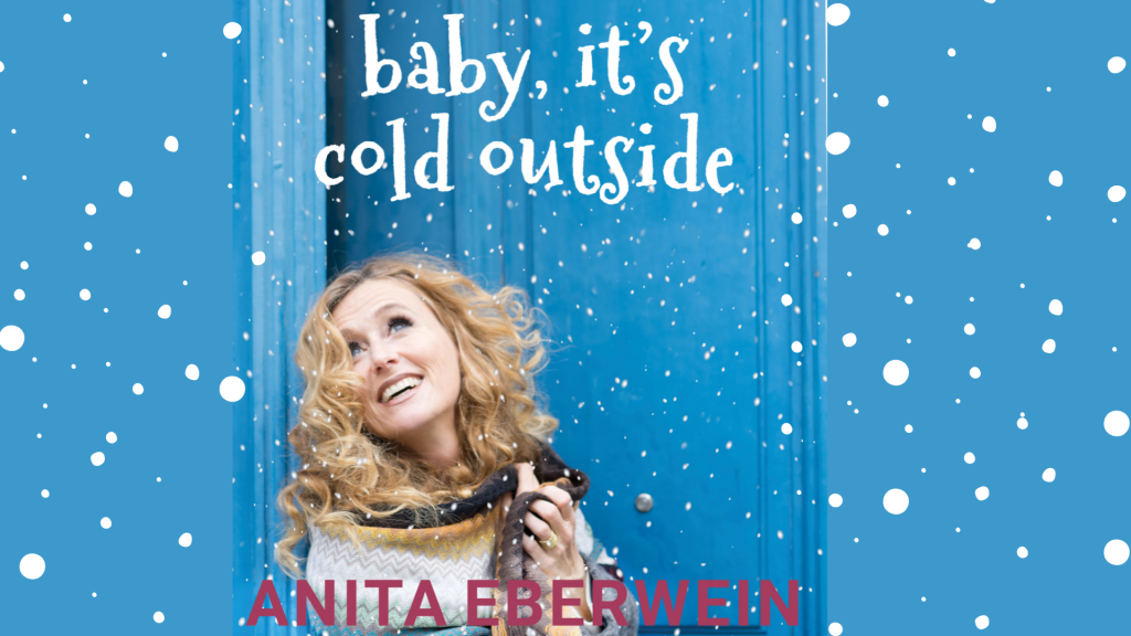 Weihnachtsspecial: Anita Eberwein – „Baby, it’s cold outside“