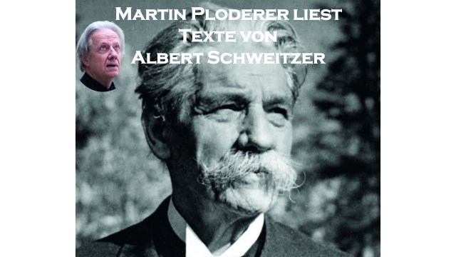 GASTSPIEL | LESUNG | DOKU-FILM | EHRFURCHT VOR DEM LEBEN | Martin Ploderer liest Texte von und über Albert Schweitzer